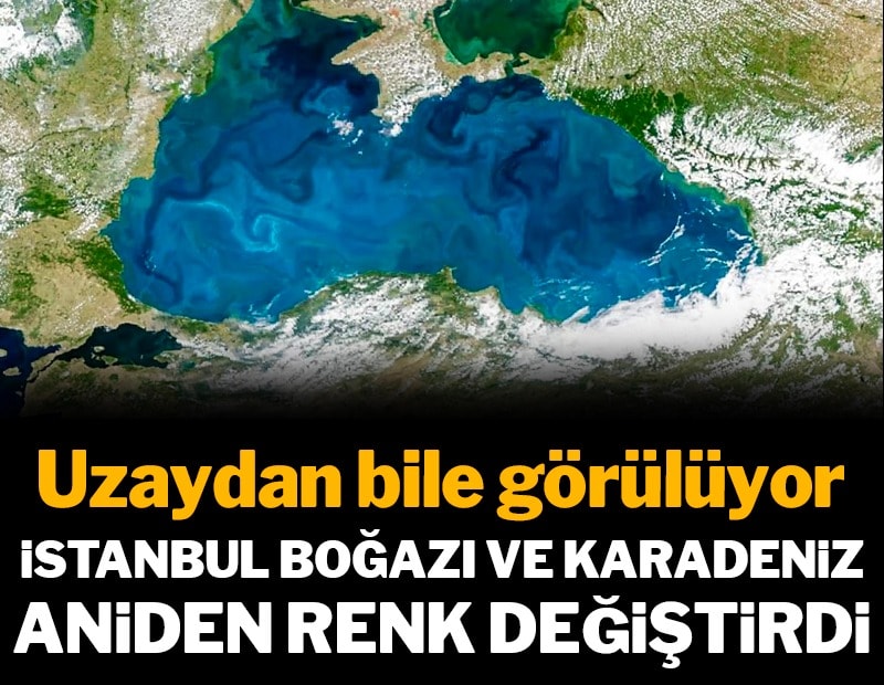 Uzaydan görüldü: Karadeniz ve İstanbul Boğazı aniden renk değiştirdi