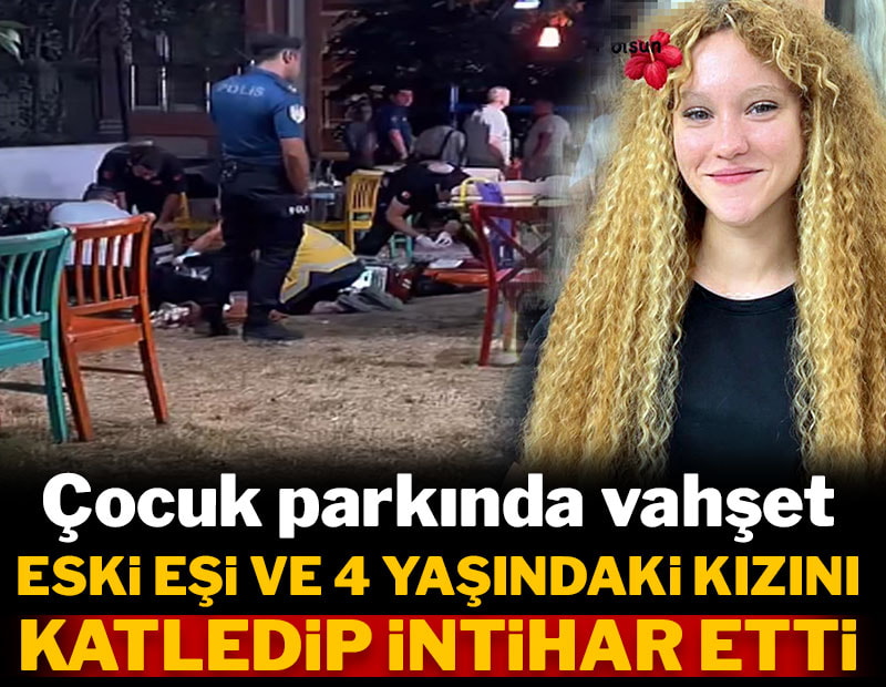 Çocuk parkında vahşet! Eski eşi ve 4 yaşındaki kızını katledip intihar etti