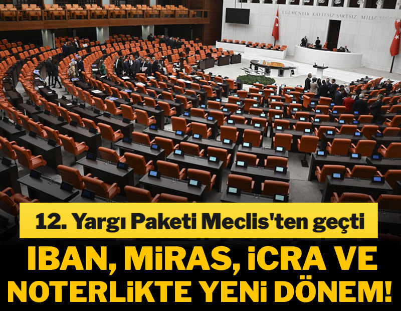 IBAN, miras, icra ve noterlikte yeni dönem! 12. Yargı Paketi Meclis'ten geçti