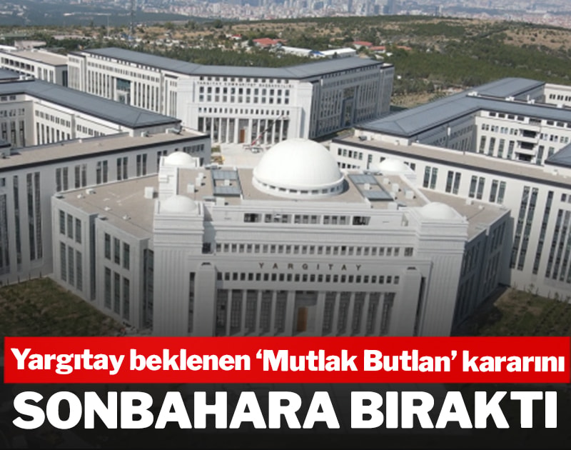 SON DAKİKA | Yargıtay beklenen mutlak butlan kararını sonbahara bıraktı