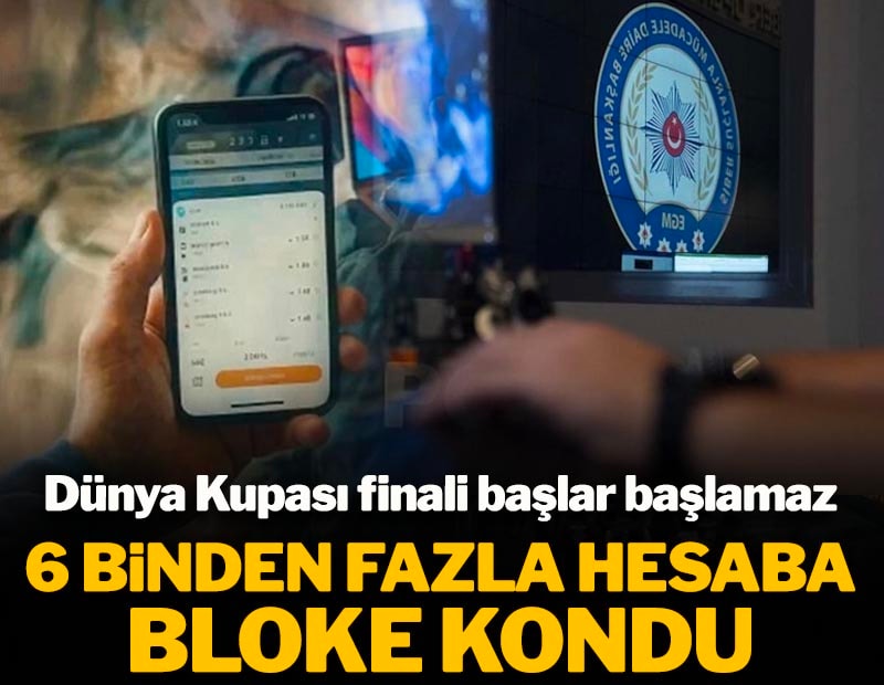 Dünya Kupası finali başlar başlamaz 6 binden fazla banka hesabına bloke konuldu