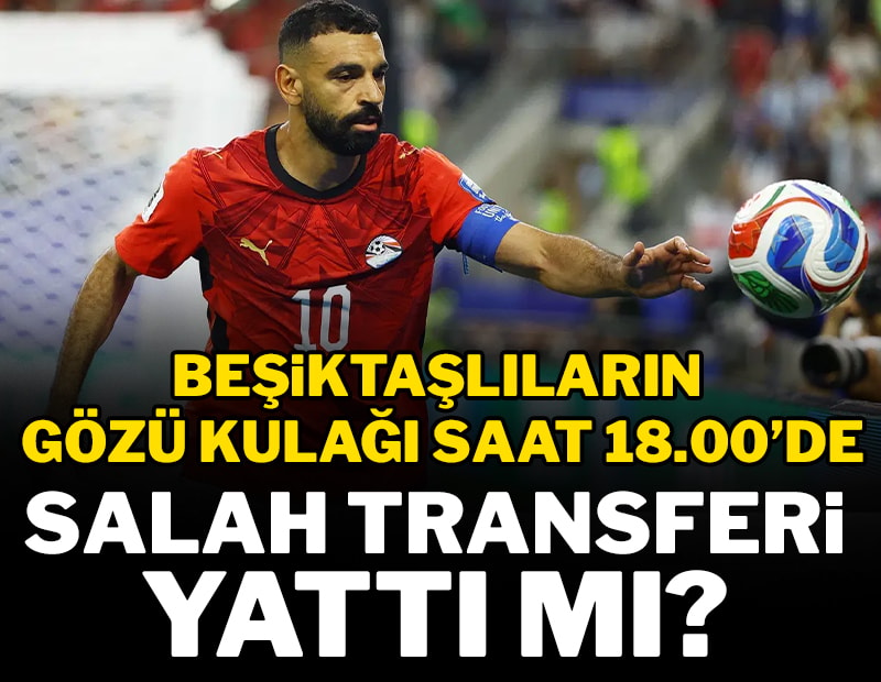 Salah transferi yattı mı? Beşiktaşlıların gözü saat 18.00'de