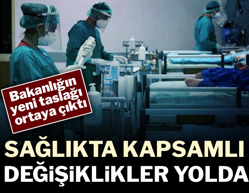 Bakanlığın yeni taslağı ortaya çıktı: Sağlıkta dikkat çeken değişiklikler yolda