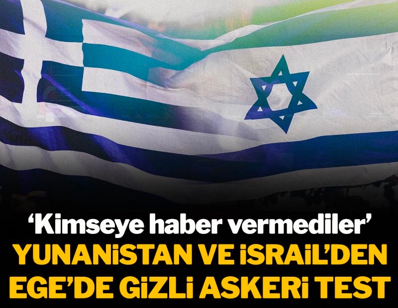 Yunanistan ve İsrail'den Ege'de gizli askeri test: Herkesten gizlediler