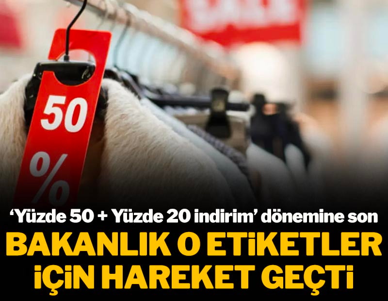 Yüzde 50 + Yüzde 20 indirim dönemine son: Bakanlık o etiketler için harekete geçti