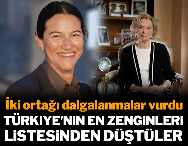 İki ortağı dalgalanmalar vurdu: Türkiye'nin en zenginleri listesinden düştüler