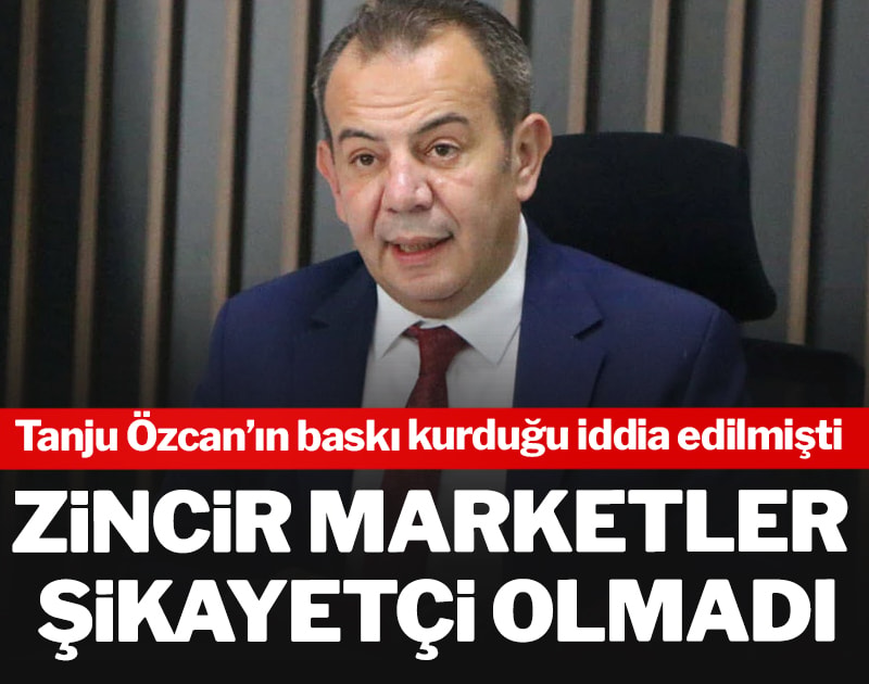 Zincir marketler şikayetçi olmadı: Tanju Özcan’ın baskı kurduğu iddia edilmişti