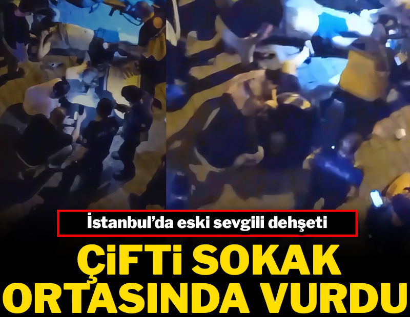 İstanbul'da eski sevgili dehşeti: Çifti sokak ortasında vurdu