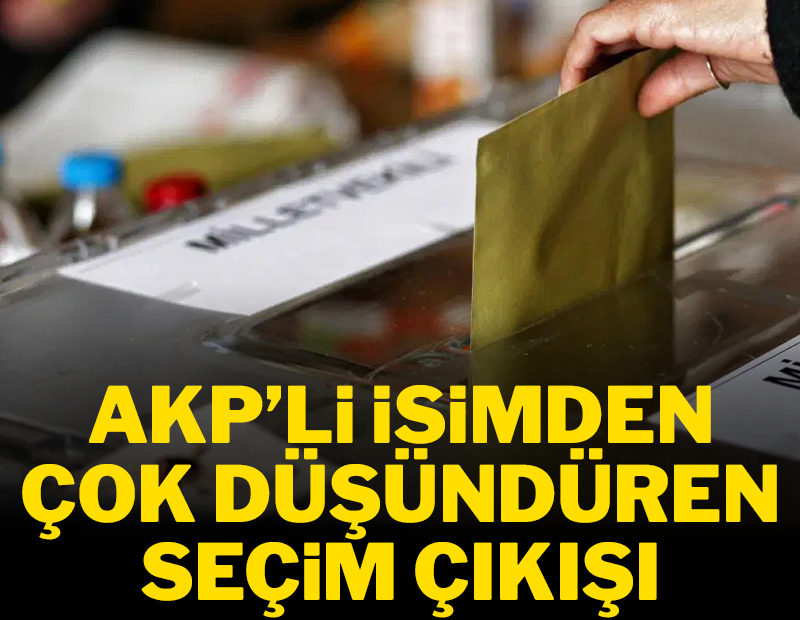AKP'li isimden çok düşündürecek bir çıkış!