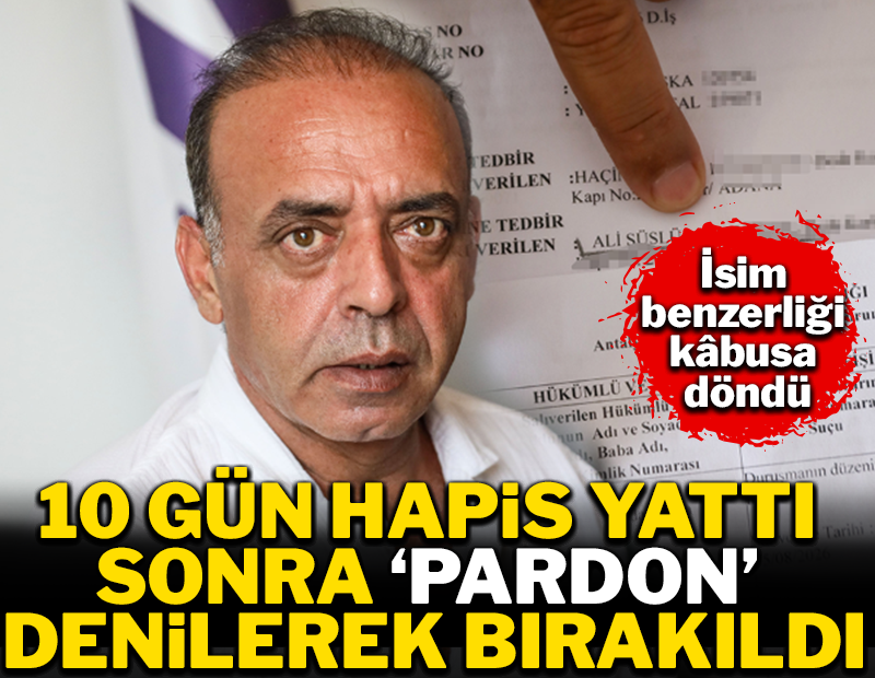İsim benzerliği kâbusa döndü: 10 gün hapis yattı sonra 'pardon' denilerek bırakıldı