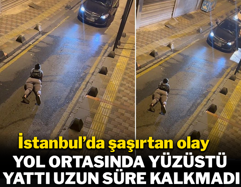 İstanbul'da akılalmaz olay: Yolun ortasına yattı telefonuyla uğraştı