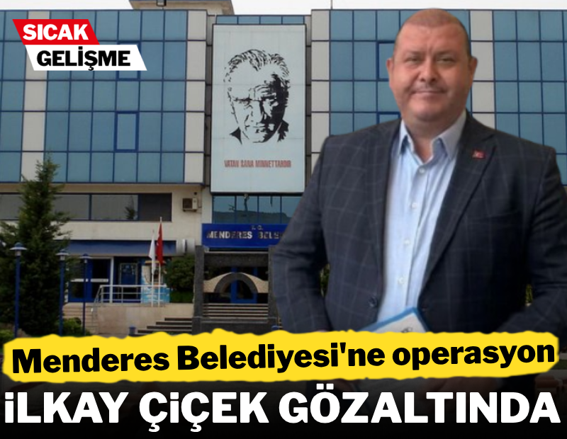 Son Dakika... İzmir Menderes Belediye Başkanı gözaltında