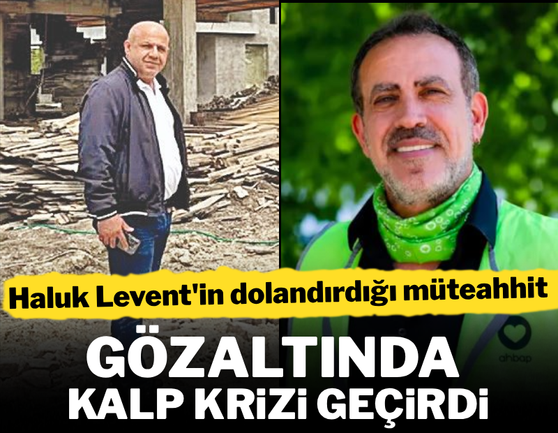 Haluk Levent'in dolandırdığı müteahhit adliyede kalp krizi geçirdi