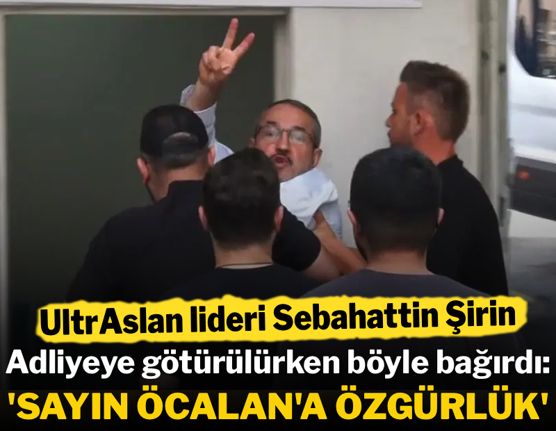 UltrAslan lideri adliyeye sevk edilirken "Sayın Öcalan'a Özgürlük"sloganı attı
