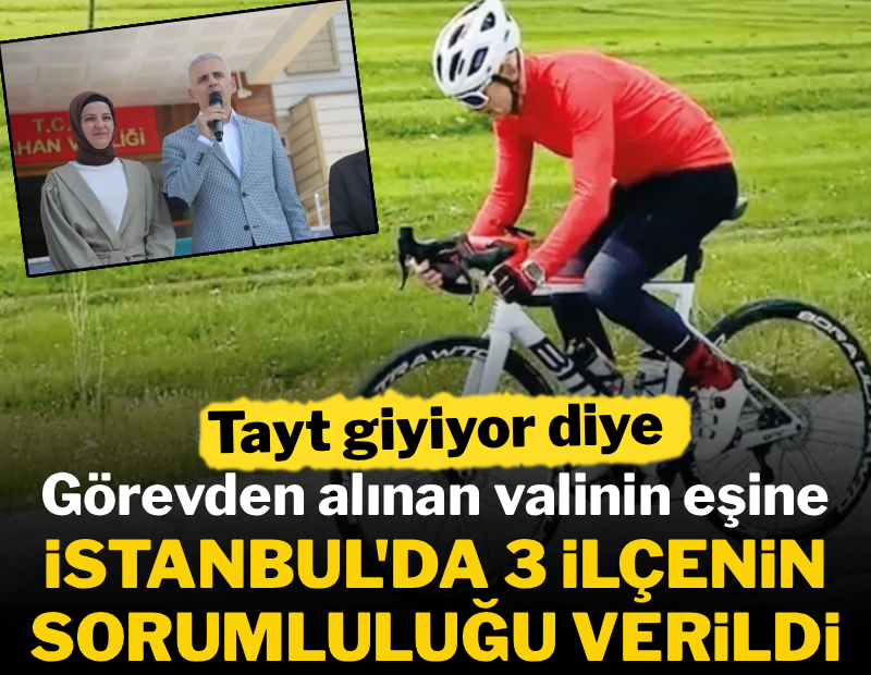 Tayt giyiyor diye görevden alınan valinin eşine İstanbul'da 3 ilçenin sorumluluğu verildi