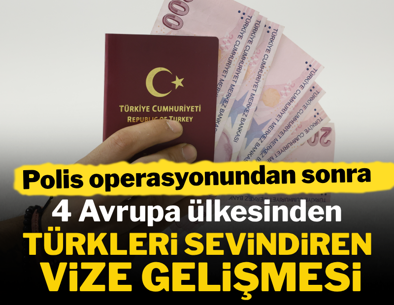 Polis operasyonundan sonra 4 Avrupa ülkesinden Türkleri sevindiren vize gelişmesi