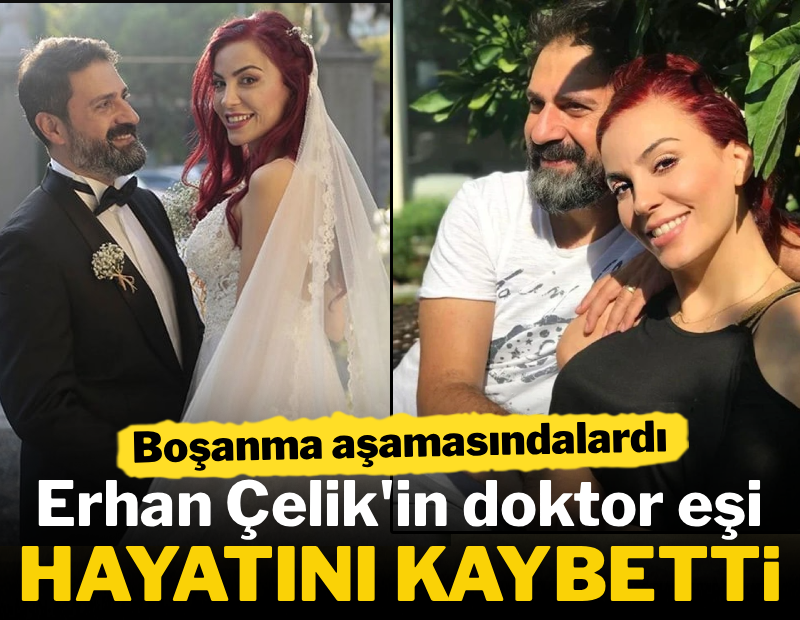 Erhan Çelik'in doktor eşi hayatını kaybetti