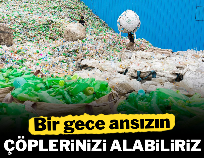 Bir gece ansızın plastik çöplerinizi alabiliriz!