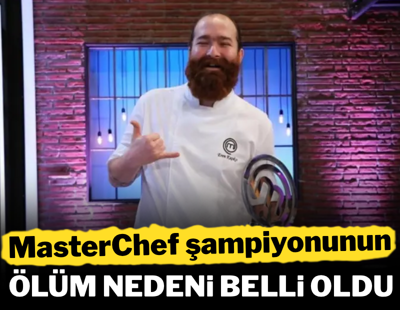 MasterChef şampiyonu Eren Kaşıkçı'nın ölüm nedeni belli oldu