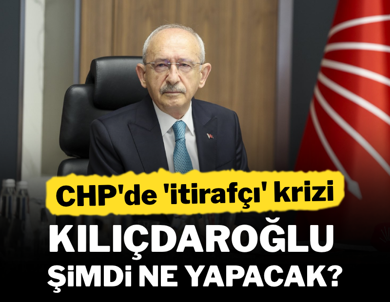 CHP'de itirafçı krizi: Kılıçdaroğlu şimdi ne yapacak?