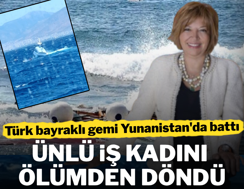 Türk bayraklı gemi Yunanistan'da battı: Ünlü iş kadını son anda kurtarıldı