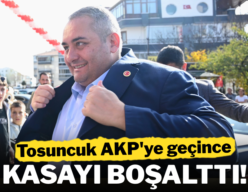 Tosuncuk AKP'ye geçince kasayı boşalttı