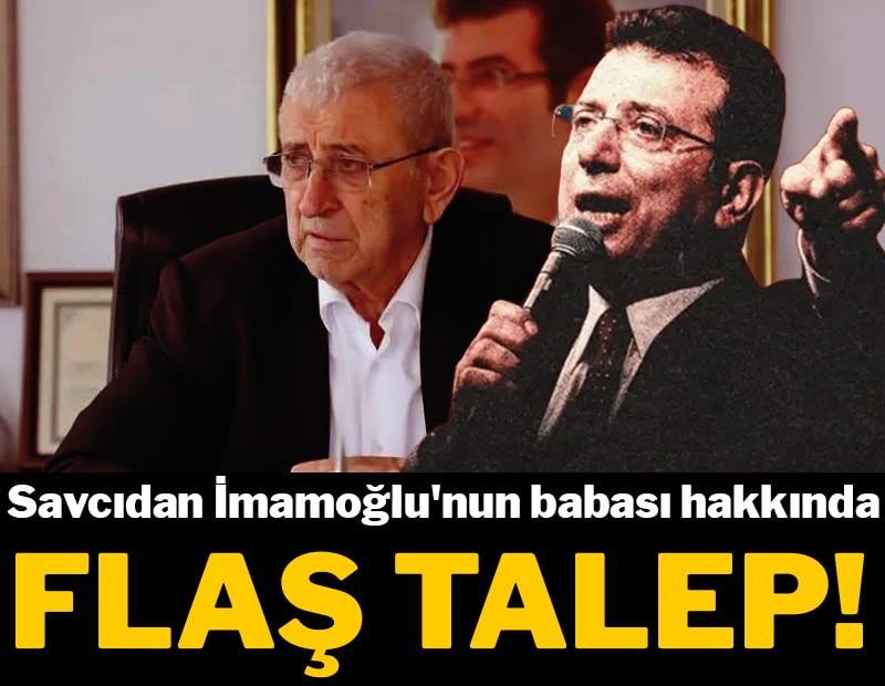 İBB davasında savcıdan İmamoğlu'nun babası hakkında flaş talep