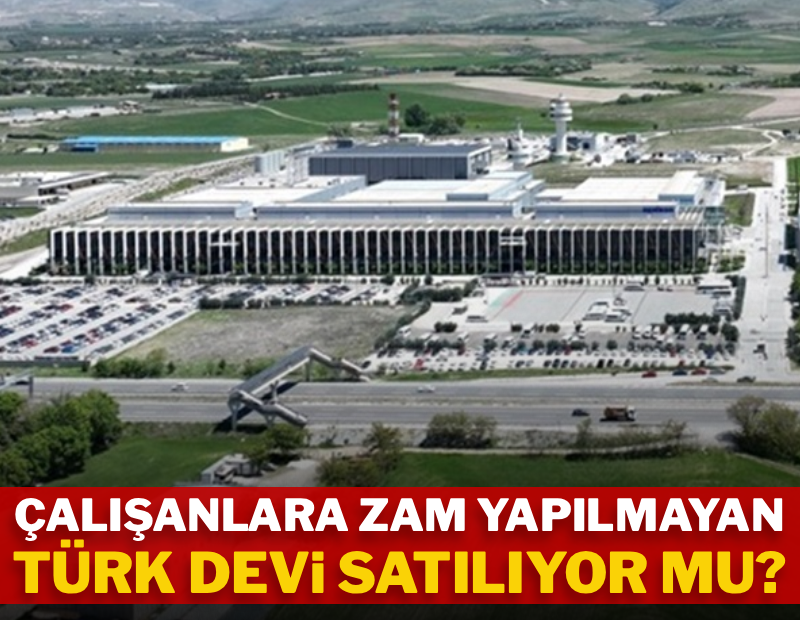 Çalışanlara zam yapılmayan Türk devi satılıyor mu?