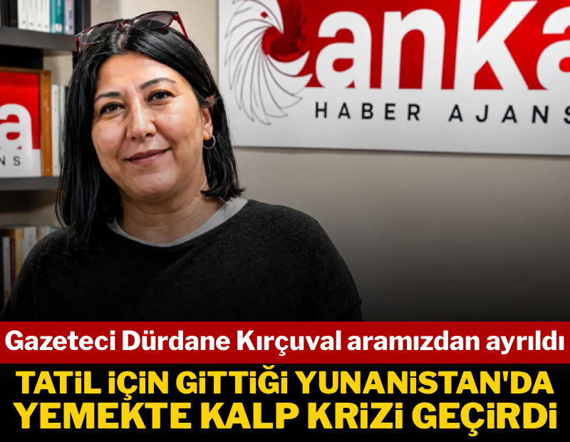 Deneyimli gazeteci Dürdane Kırçuval Yunanistan'da hayatını kaybetti