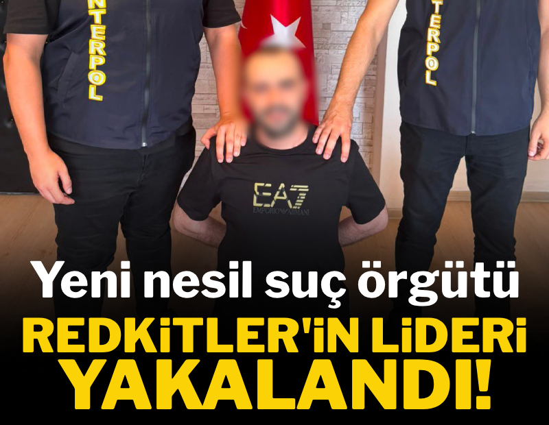 Yeni nesil suç örgütü REDKİTLER'in lideri Ferhat Mardin yakalandı