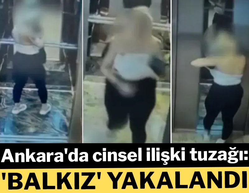 Ankara'da cinsel ilişki tuzağı: 'Balkız' yakalandı