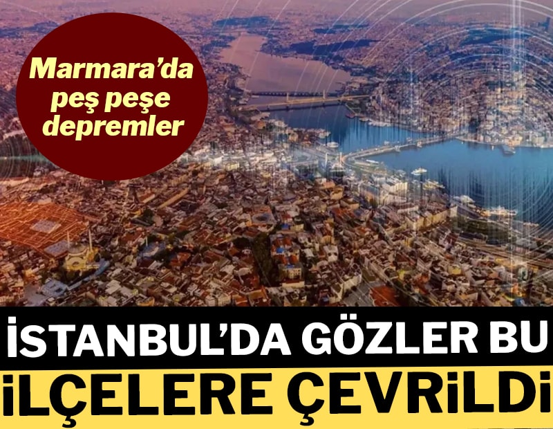 İstanbul’da peş peşe depremler... Gözler bu ilçelerde