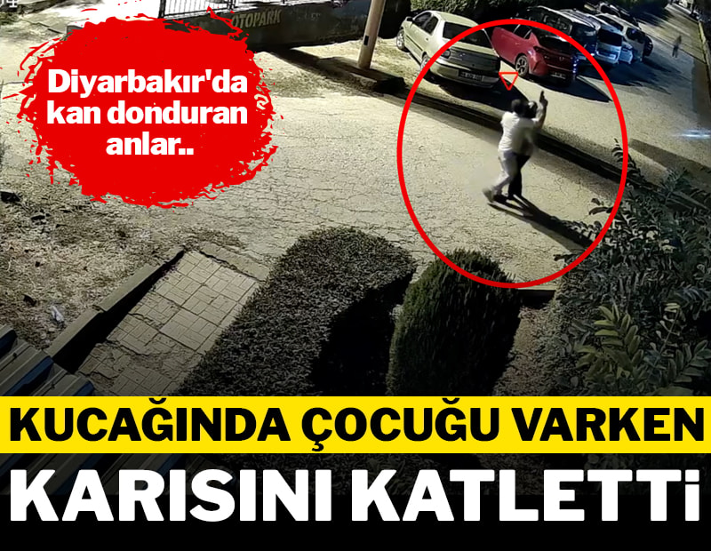 Diyarbakır'da kan donduran anlar... Kucağında çocuğu varken eşini katletti