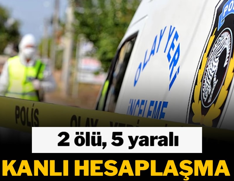 Kanlı hesaplaşma: 2 ölü, 5 yaralı