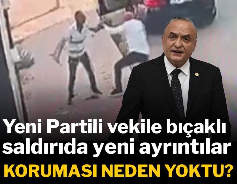 Yeni Partili vekile bıçaklı saldırıda yeni ayrıntılar...  Koruma detayı