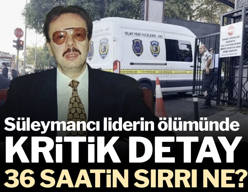 Süleymancı liderin ölümünde kritik detay: 36 saatin sırrı ne?