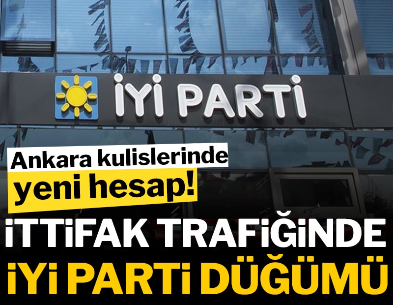 Ankara kulislerinde yeni hesap...İttifak trafiğinde İYİ Parti düğümü