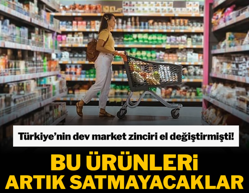 Türkiye’nin dev market zinciri el değiştirmişti! Bu ürünler artık satılmayacak