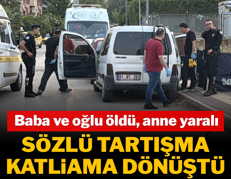 Sözlü tartışma katliama dönüştü: Baba ve oğlu öldü, anne yaralı
