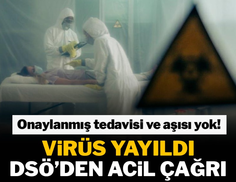 Onaylanmış tedavisi ve aşısı yok! Virüs yayıldı, DSÖ'den çağrı geldi