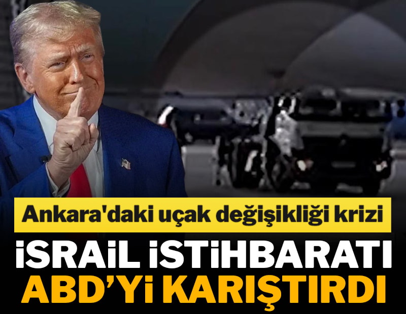 Ankara'daki uçak değişikliği krizi: İsrail istihbaratı ABD'yi karıştırdı