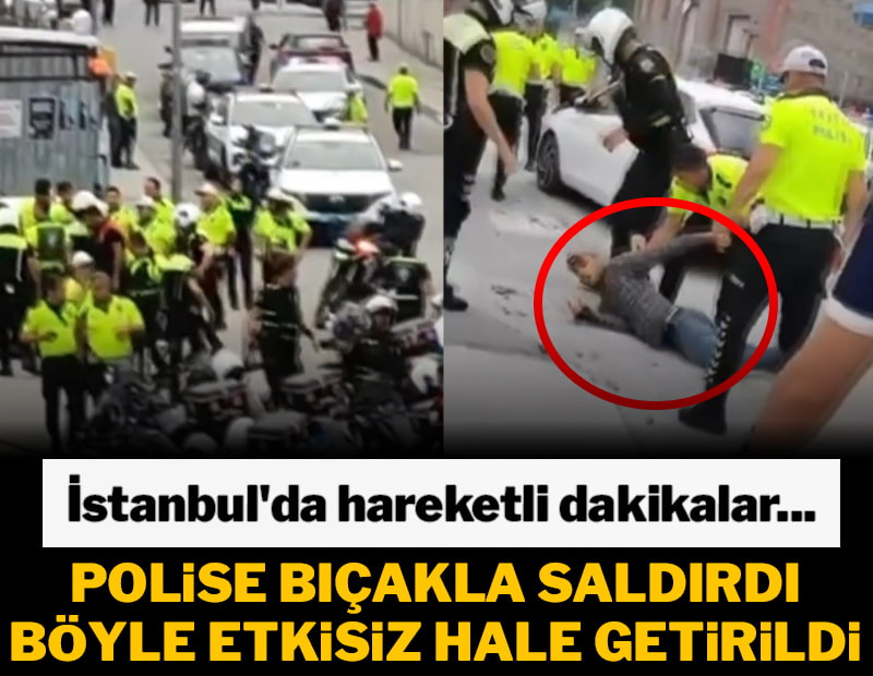 İstanbul'da hareketli anlar! Polise bıçakla saldırdı, böyle etkisiz hale getirildi