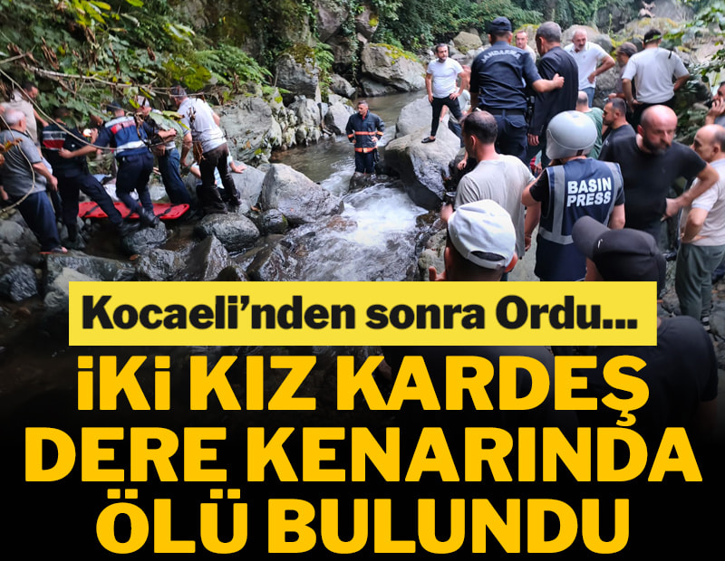 Kocaeli'nden sonra Ordu... 2 kız kardeşin dere kenarında cansız bedeni bulundu