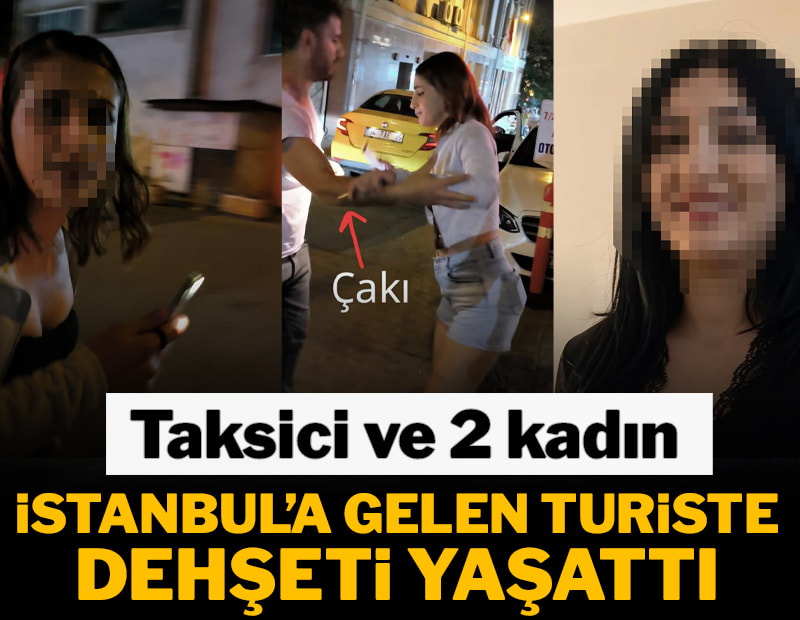 2 kadın ve taksici, İstanbul'a gelen turiste dehşeti yaşattı