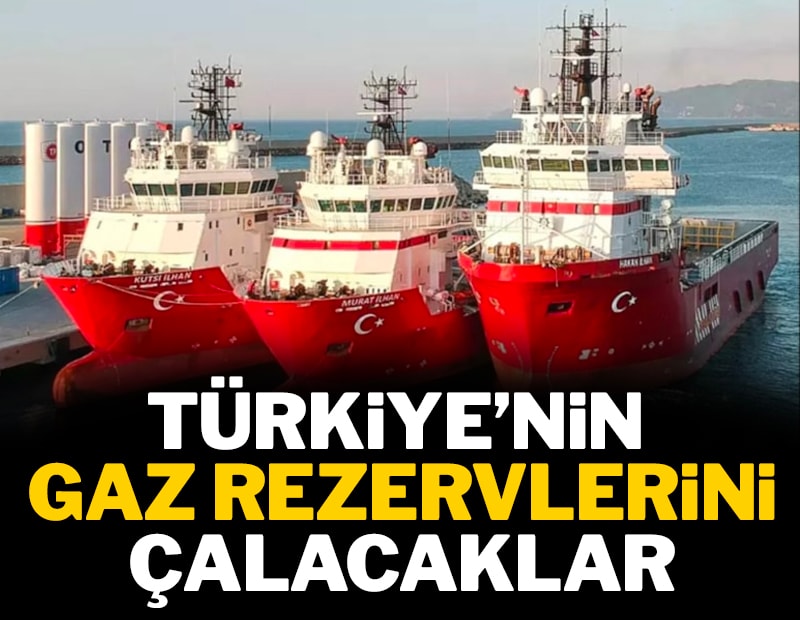 Türkiye’nin gaz rezervlerini çalacaklar
