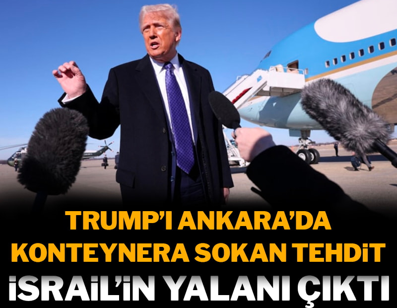 Trump'ı Ankara'da konteynere sokan tehdit İsrail'in yalanı çıktı