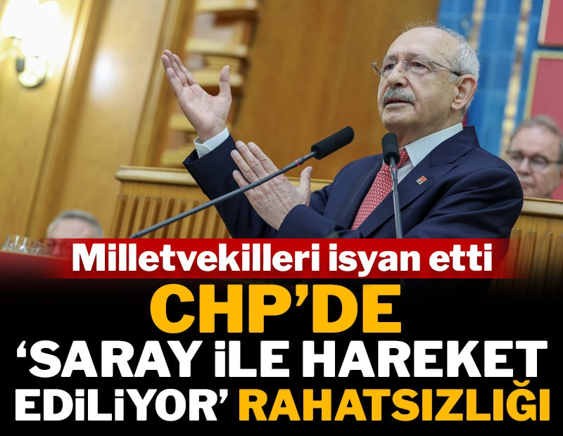 CHP'de 'Saray ile hareket ediliyor' rahatsızlığı: Milletvekilleri isyan etti