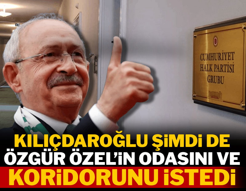 Kılıçdaroğlu şimdi de Özgür Özel'in odasını ve koridorunu istedi