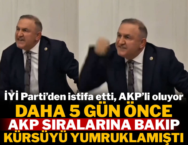 Daha 5 gün önce AKP sıralarına karşı masayı yumruklamıştı: İYİ Parti'den istifa etti AKP'ye geçiyor