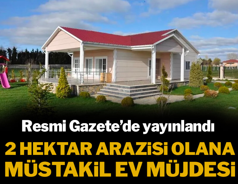 2 hektar arazisi olana müstakil ev müjdesi: Resmi Gazete'de yayınlandı
